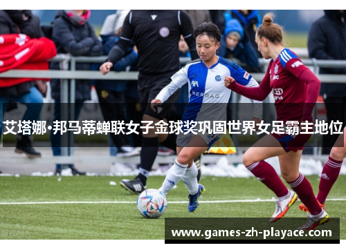 艾塔娜·邦马蒂蝉联女子金球奖巩固世界女足霸主地位 艾塔娜·邦马蒂蝉联女子金球奖巩固世界女足霸主地位